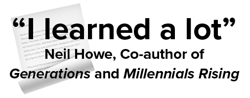 I learned a lot—Neil Howe, Co-author of Generations and Millennials Rising